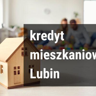 Kredyt mieszkaniowy Lubin - Filar Finanse