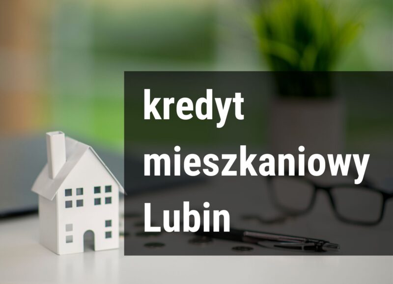 Kredyt mieszkaniowy Lubin