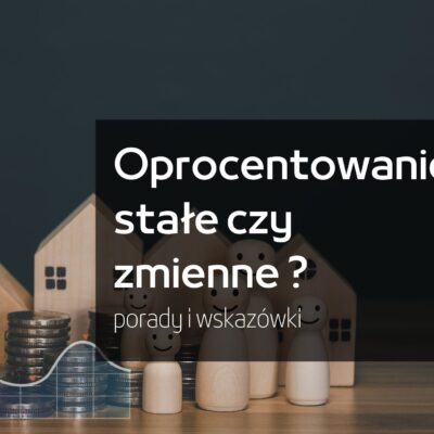 Oprocentowanie stałe czy zmienne w kredycie hipotecznym  ?